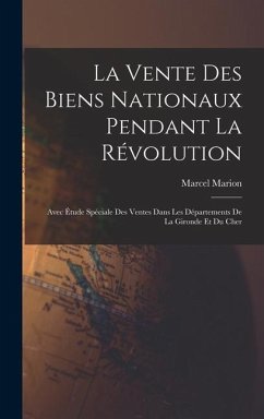 La vente des biens nationaux pendant la Révolution; avec étude spéciale des ventes dans les départements de la Gironde et du Cher - Marion, Marcel