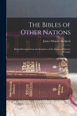 The Bibles of Other Nations: Being Selections From the Scriptures of the Chinese, Hindoos, Persians,