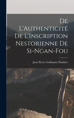 De L'Authenticité de L'Inscription Nestorienne de Si-Ngan-Fou - Pauthier, Jean Pierre Guillaume