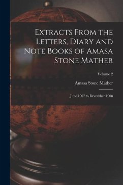 Extracts From the Letters, Diary and Note Books of Amasa Stone Mather: June 1907 to December 1908; Volume 2 - Mather, Amasa Stone