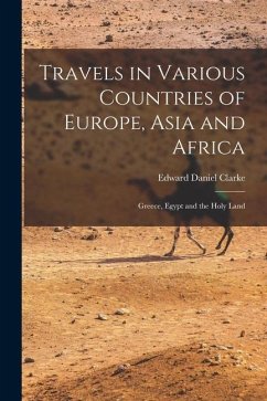 Travels in Various Countries of Europe, Asia and Africa: Greece, Egypt and the Holy Land - Clarke, Edward Daniel