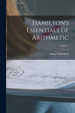 Hamilton's Essentials of Arithmetic; Volume 1 - Hamilton, Samuel
