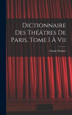 Dictionnaire Des Théâtres De Paris, Tome I À Vii - Parfaict, Claude