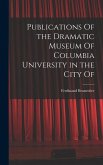 Publications Of the Dramatic Museum Of Columbia University in the City Of