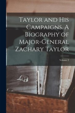 Taylor and his Campaigns. A Biography of Major-General Zachary Taylor; Volume 2 - Anonymous Taylor and his Campaigns. A Biography of Major-General Zachary Taylor; Volume 2 - Anonymous