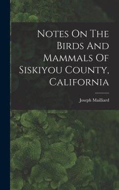 Notes On The Birds And Mammals Of Siskiyou County, California - Mailliard, Joseph