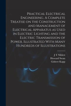 Practical Electrical Engineering. A Complete Treatise on the Construction and Management of Electrical Apparatus as Used in Electric Lighting and the - Swan, Howard; Kapp, Gisbert; Swinburne, James