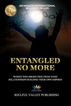 Entangled No More: Women Who Broke Free From Toxic Relationships Building Their Own Empires - Keating, Ailish; Harders, Angela; Luna, Bella