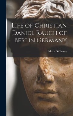 Life of Christian Daniel Rauch of Berlin Germany - Cheney, Ednah D.
