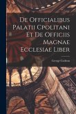 De Officialibus Palatii Cpolitani et de Officiis Magnae Ecclesiae Liber