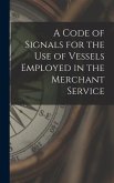 A Code of Signals for the Use of Vessels Employed in the Merchant Service