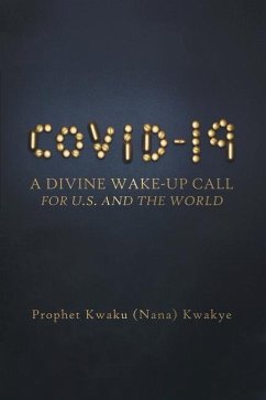 Covid-19: A Divine Wake-Up Call for U.S. and The World - Kwakye, Prophet Kwaku (Nana)