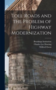 Toll Roads and the Problem of Highway Modernization - Owen, Wilfred; Institution, Brookings; Dearing, Charles Lee