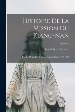 Histoire De La Mission Du Kiang-nan: Jésuites De La Province De France (paris) 1840-1899; Volume 1