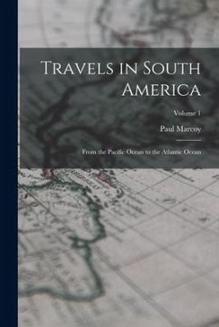 Travels in South America: From the Pacific Ocean to the Atlantic Ocean; Volume 1 - Marcoy, Paul