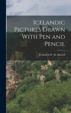 Icelandic Pictures Drawn With Pen and Pencil - Howell, Frederick W. W.
