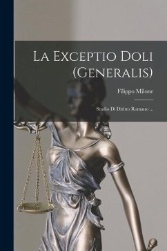 La Exceptio Doli (Generalis): Studio Di Diritto Romano ... - Milone, Filippo