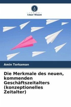 Die Merkmale des neuen, kommenden Geschäftszeitalters (konzeptionelles Zeitalter) - Torkaman, Amin