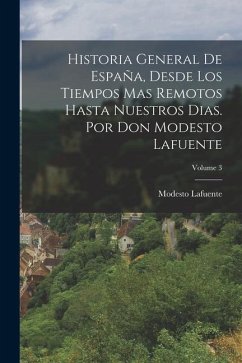 Historia General De España, Desde Los Tiempos Mas Remotos Hasta Nuestros Dias. Por Don Modesto Lafuente; Volume 3 - Lafuente, Modesto