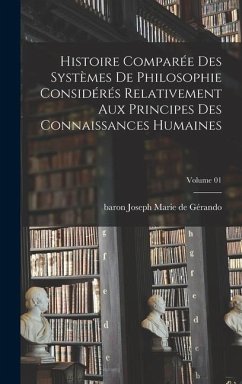 Histoire comparée des systèmes de philosophie considérés relativement aux principes des connaissances humaines; Volume 01