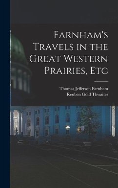 Farnham's Travels in the Great Western Prairies, Etc - Thwaites, Reuben Gold; Farnham, Thomas Jefferson