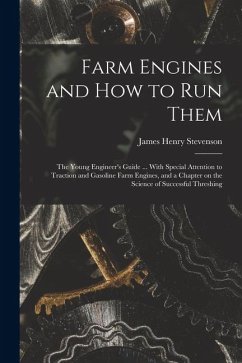 Cover Farm Engines and how to run Them; the Young Engineer's Guide ... With Special Attention to Traction and Gasoline Farm Engines, and a Chapter on the Sc