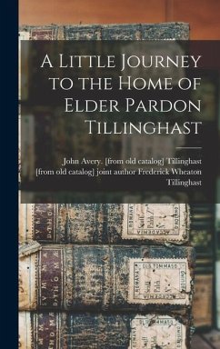 A Little Journey to the Home of Elder Pardon Tillinghast - Tillinghast, John Avery [From Old Ca