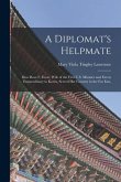 A Diplomat's Helpmate: How Rose F. Foote, Wife of the First U.S. Minister and Envoy Entraordinary to Korea, Served Her Country in the Far Eas