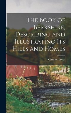 The Book of Berkshire, Describing and Illustrating its Hills and Homes - Bryan, Clark W.