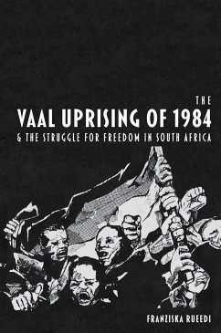 The Vaal Uprising of 1984 & the Struggle for Freedom in South Africa - Rueedi, Franziska