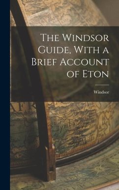 The Windsor Guide, With a Brief Account of Eton - England), Windsor (Berkshire