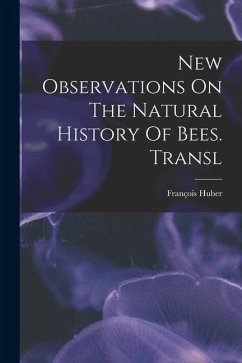 New Observations On The Natural History Of Bees. Transl - Huber, François