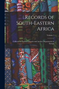 Records of South-Eastern Africa: Collected in Various Libraries and Archive Departments in Europe; Volume 1 - Anonymous