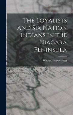 The Loyalists and Six Nation Indians in the Niagara Peninsula - Siebert, Wilbur Henry