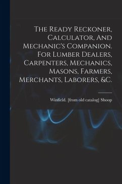 Cover The Ready Reckoner, Calculator, And Mechanic's Companion. For Lumber Dealers, Carpenters, Mechanics, Masons, Farmers, Merchants, Laborers, &c.