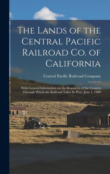 The Lands of the Central Pacific Railroad Co. of California The Lands of the Central Pacific Railroad Co. of California