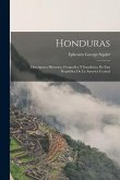 Honduras: Descripcion Historica, Geografica Y Estadistica De Esta República De La America Central