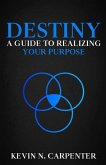 Destiny: a Guide to Realizing Your Purpose