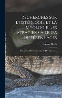 Recherches Sur L'ostéologie Et La Myologie Des Batraciens À Leurs Différens Âges - Dugès, Antoine
