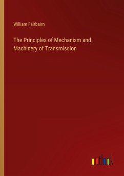The Principles of Mechanism and Machinery of Transmission - Fairbairn, William