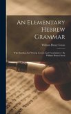 An Elementary Hebrew Grammar: With Reading And Writing Lessons And Vocabularies / By William Henry Green