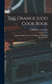 The Orange Judd Cook Book; a Practical Collection of Tested Recipes for Practical Housekeepers