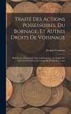 Traité Des Actions Possessoires, Du Bornage, Et Autres Droits De Voisinage: Relatifs Aux Plantations, Aux Constructions, a L'élagage Des Arbres Et Des