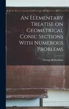 An Elementary Treatise on Geometrical Conic Sections With Numerous Problems - Richardson, George