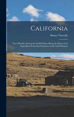 California: Four Months among the Gold-Finders Being the Diary of an Expedition from San Francisco to the Gold Districts - Vizetelly, Henry