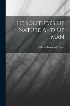 The Solitudes Of Nature And Of Man - Alger, William Rounseville