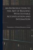 An Introduction to the Art of Reading With Suitable Accentuation and Intonation An Introduction to the Art of Reading With Suitable Accentuation and Intonation
