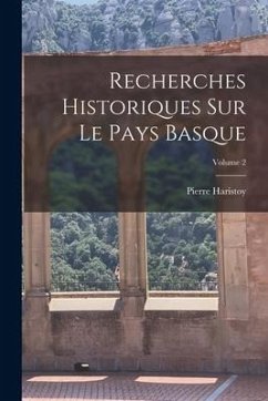 Recherches Historiques Sur Le Pays Basque; Volume 2 - Haristoy, Pierre