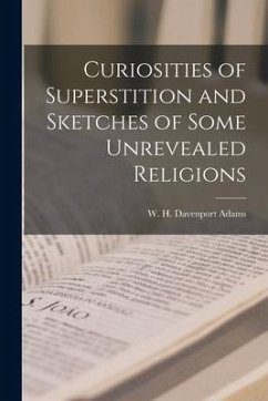 Curiosities of Superstition and Sketches of Some Unrevealed Religions - Adams, W. H. Davenport