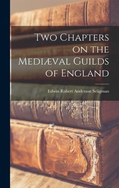 Two Chapters on the Mediæval Guilds of England - Robert Anderson Seligman, Edwin
